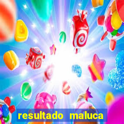 resultado maluca bahia de hoje